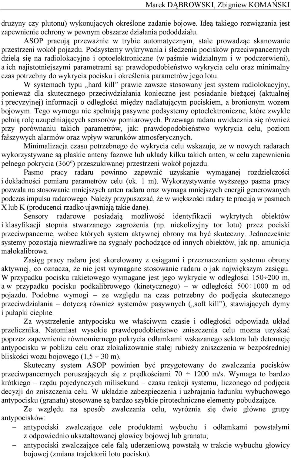 Podsystemy wykrywania i śledzenia pocisków przeciwpancernych dzielą się na radiolokacyjne i optoelektroniczne (w paśmie widzialnym i w podczerwieni), a ich najistotniejszymi parametrami są: