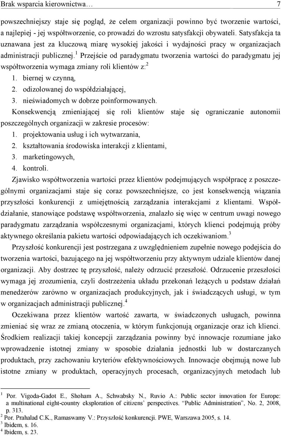 1 Przejście od paradygmatu tworzenia wartości do paradygmatu jej współtworzenia wymaga zmiany roli klientów z: 2 1. biernej w czynną, 2. odizolowanej do współdziałającej, 3.