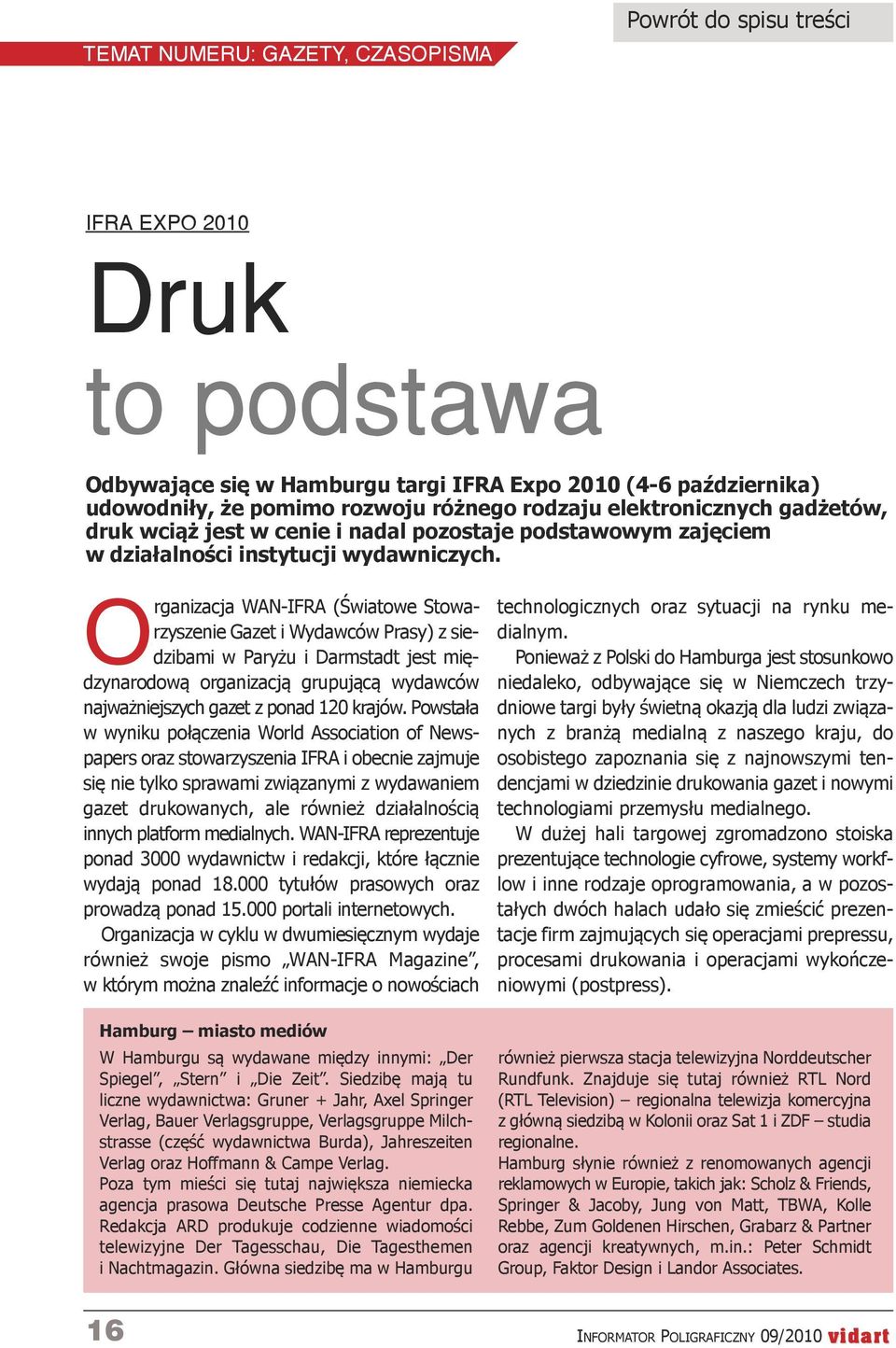 Organizacja WAN-IFRA (Światowe Stowarzyszenie Gazet i Wydawców Prasy) z siedzibami w Paryżu i Darmstadt jest międzynarodową organizacją grupującą wydawców najważniejszych gazet z ponad 120 krajów.