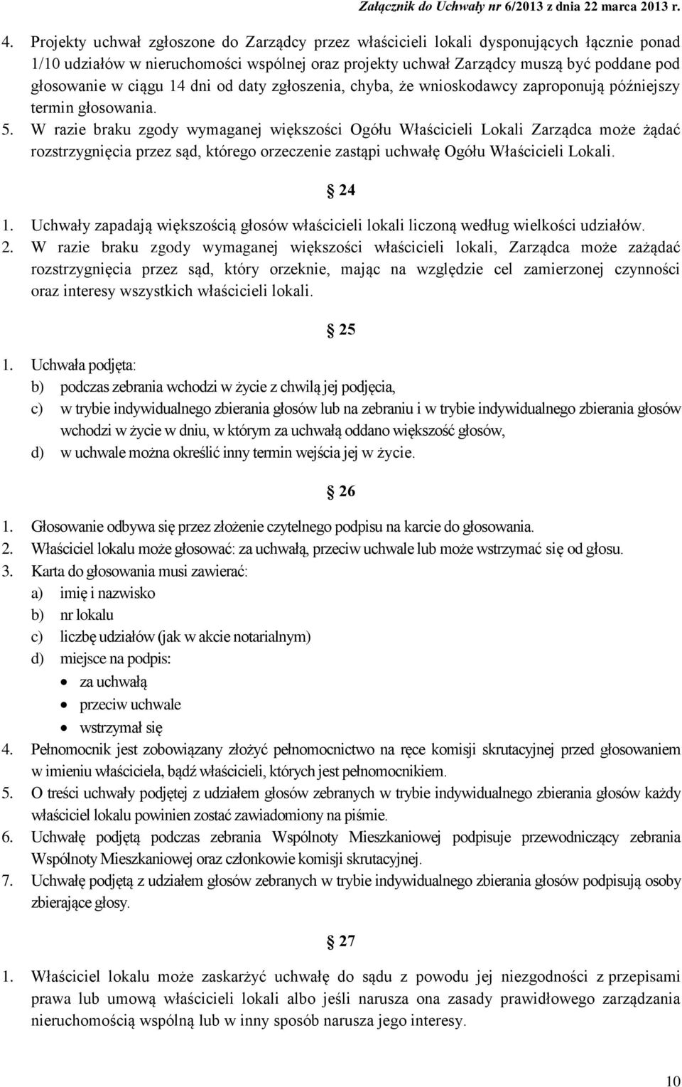 W razie braku zgody wymaganej większości Ogółu Właścicieli Lokali Zarządca może żądać rozstrzygnięcia przez sąd, którego orzeczenie zastąpi uchwałę Ogółu Właścicieli Lokali. 24 1.