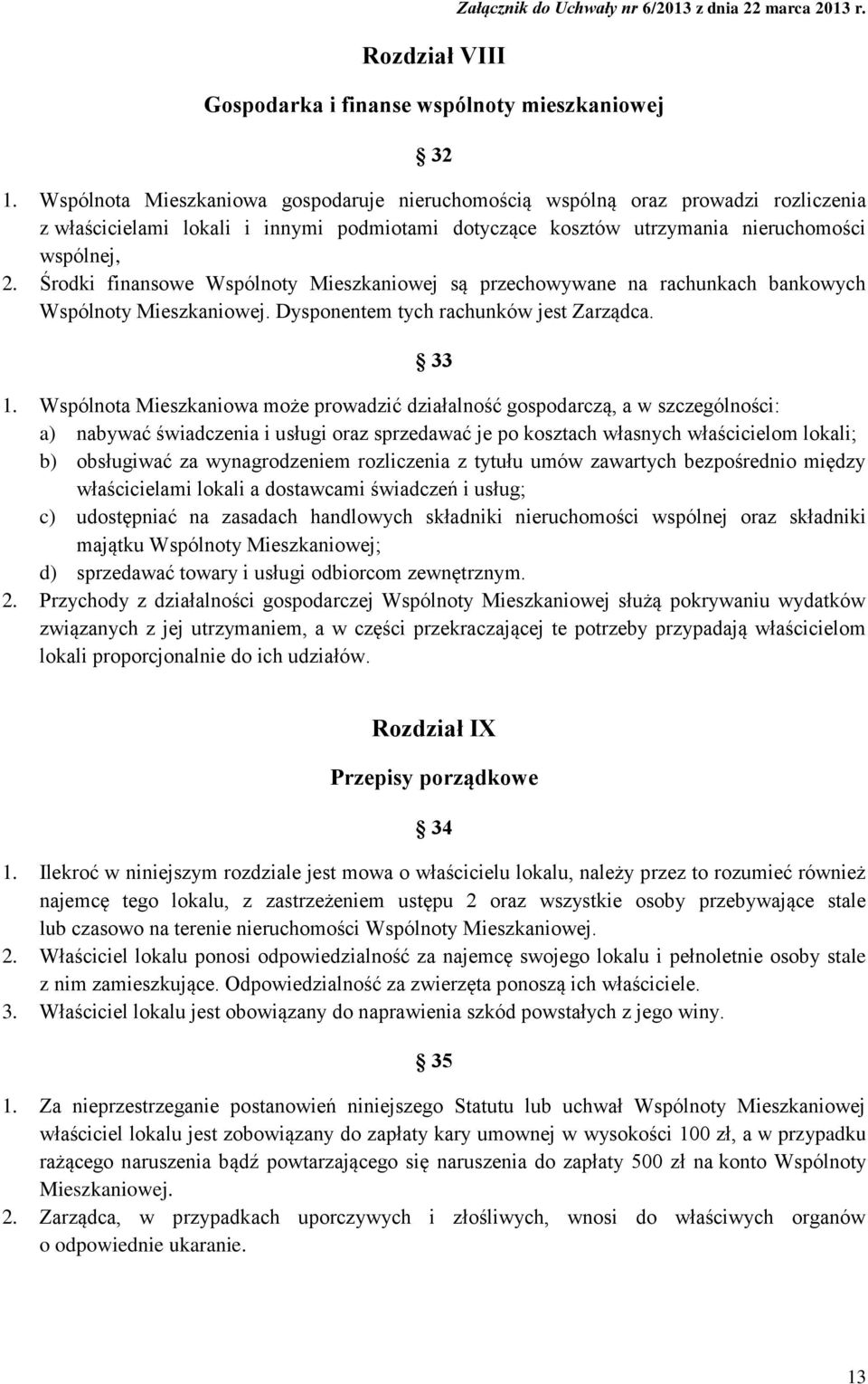 Środki finansowe Wspólnoty Mieszkaniowej są przechowywane na rachunkach bankowych Wspólnoty Mieszkaniowej. Dysponentem tych rachunków jest Zarządca. 33 1.