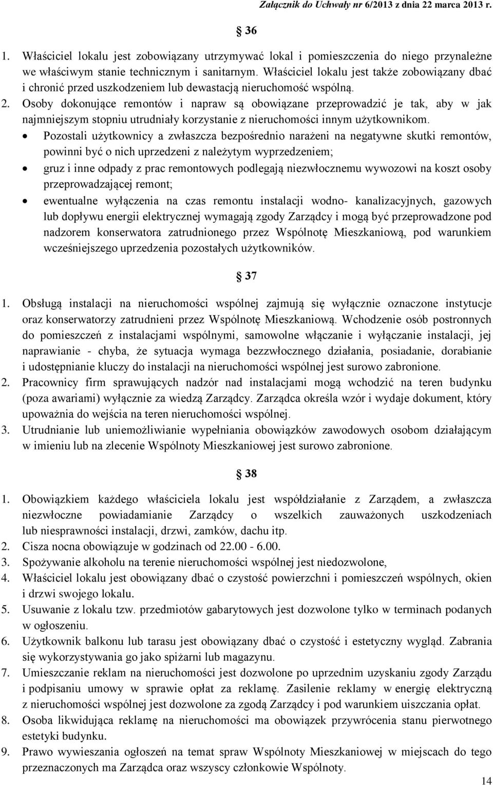 Osoby dokonujące remontów i napraw są obowiązane przeprowadzić je tak, aby w jak najmniejszym stopniu utrudniały korzystanie z nieruchomości innym użytkownikom.