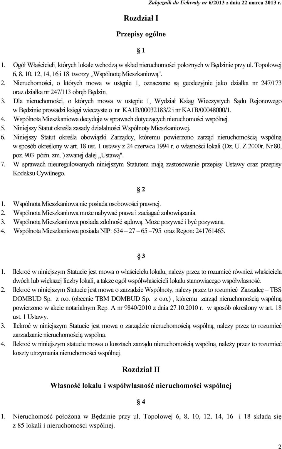 3. Dla nieruchomości, o których mowa w ustępie 1, Wydział Ksiąg Wieczystych Sądu Rejonowego w Będzinie prowadzi księgi wieczyste o nr KA1B/00032183/2 i nr KA1B/00048000/1. 4.