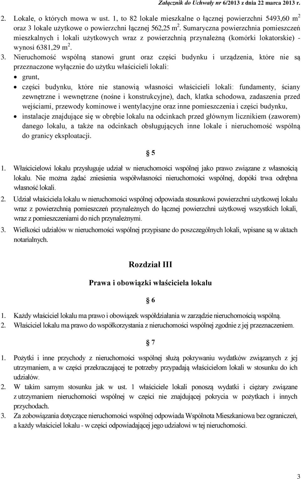 Nieruchomość wspólną stanowi grunt oraz części budynku i urządzenia, które nie są przeznaczone wyłącznie do użytku właścicieli lokali: grunt, części budynku, które nie stanowią własności właścicieli