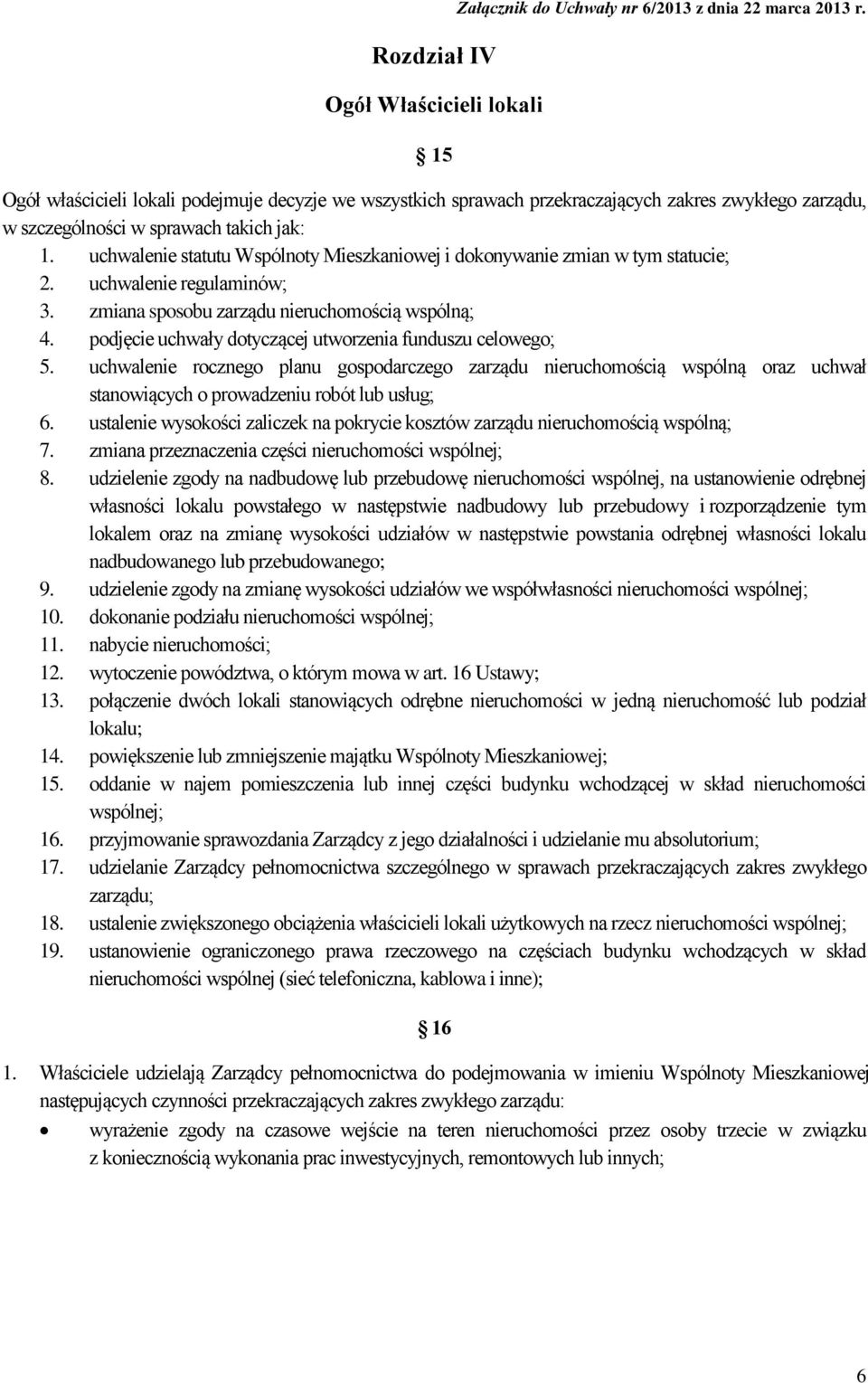 uchwalenie statutu Wspólnoty Mieszkaniowej i dokonywanie zmian w tym statucie; 2. uchwalenie regulaminów; 3. zmiana sposobu zarządu nieruchomością wspólną; 4.