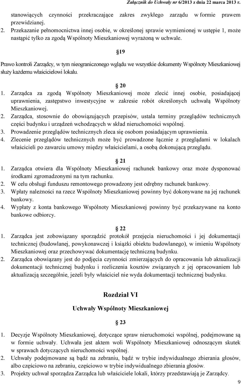 19 Prawo kontroli Zarządcy, w tym nieograniczonego wglądu we wszystkie dokumenty Wspólnoty Mieszkaniowej służy każdemu właścicielowi lokalu. 20 1.