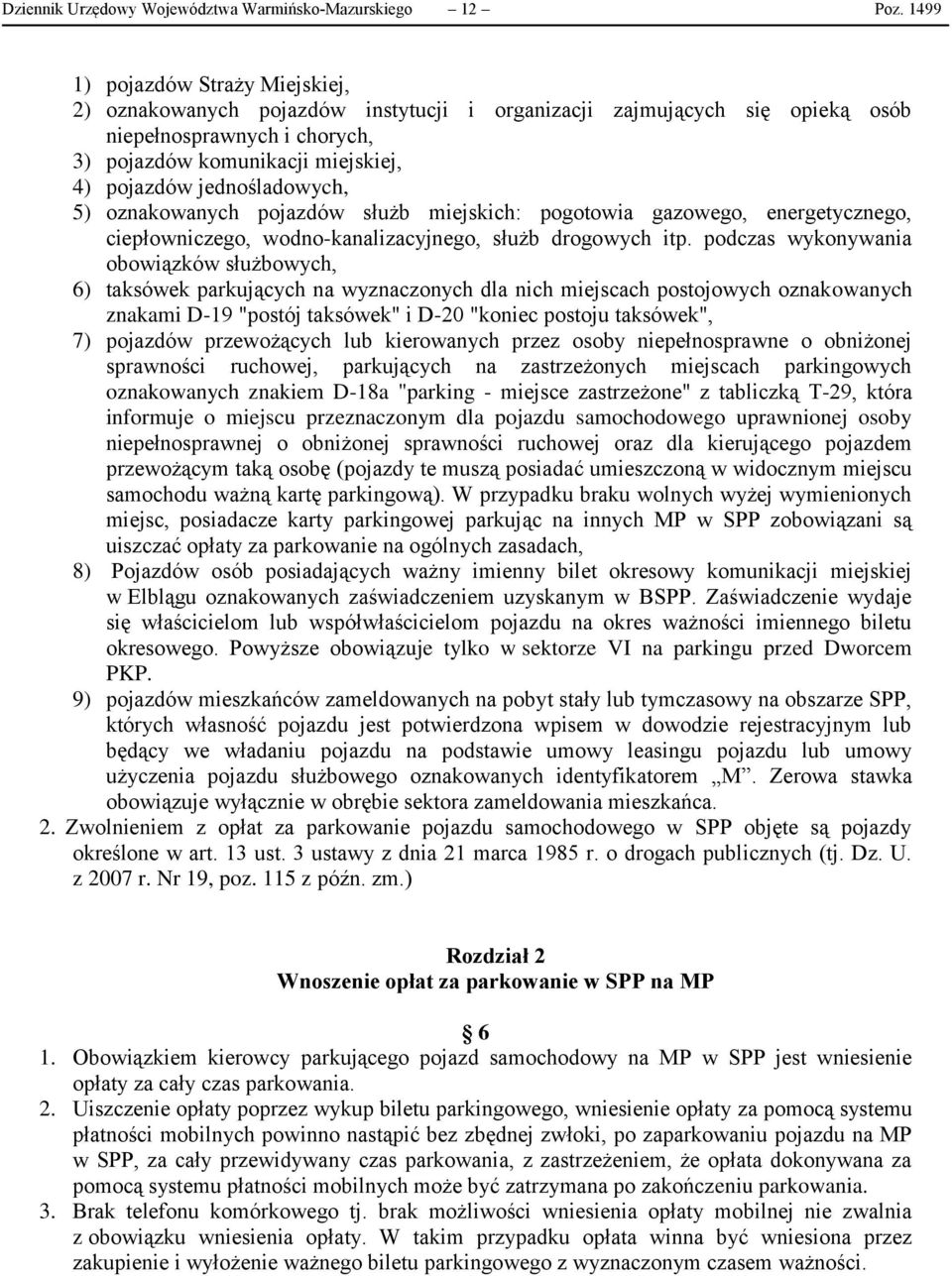 jednośladowych, 5) oznakowanych pojazdów służb miejskich: pogotowia gazowego, energetycznego, ciepłowniczego, wodno-kanalizacyjnego, służb drogowych itp.