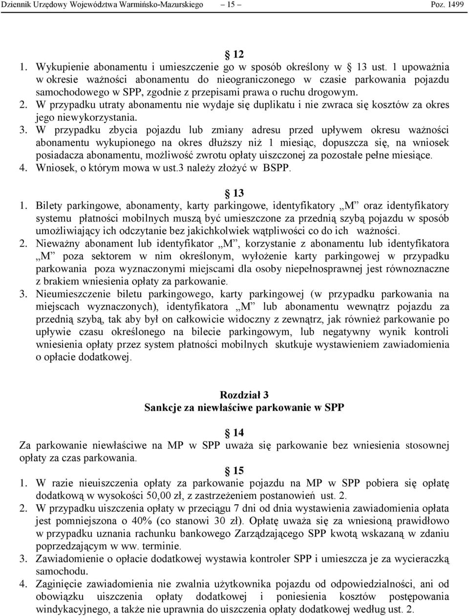 W przypadku utraty abonamentu nie wydaje się duplikatu i nie zwraca się kosztów za okres jego niewykorzystania. 3.