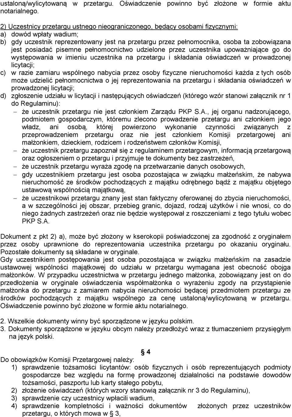 posiadać pisemne pełnomocnictwo udzielone przez uczestnika upoważniające go do występowania w imieniu uczestnika na przetargu i składania oświadczeń w prowadzonej licytacji; c) w razie zamiaru