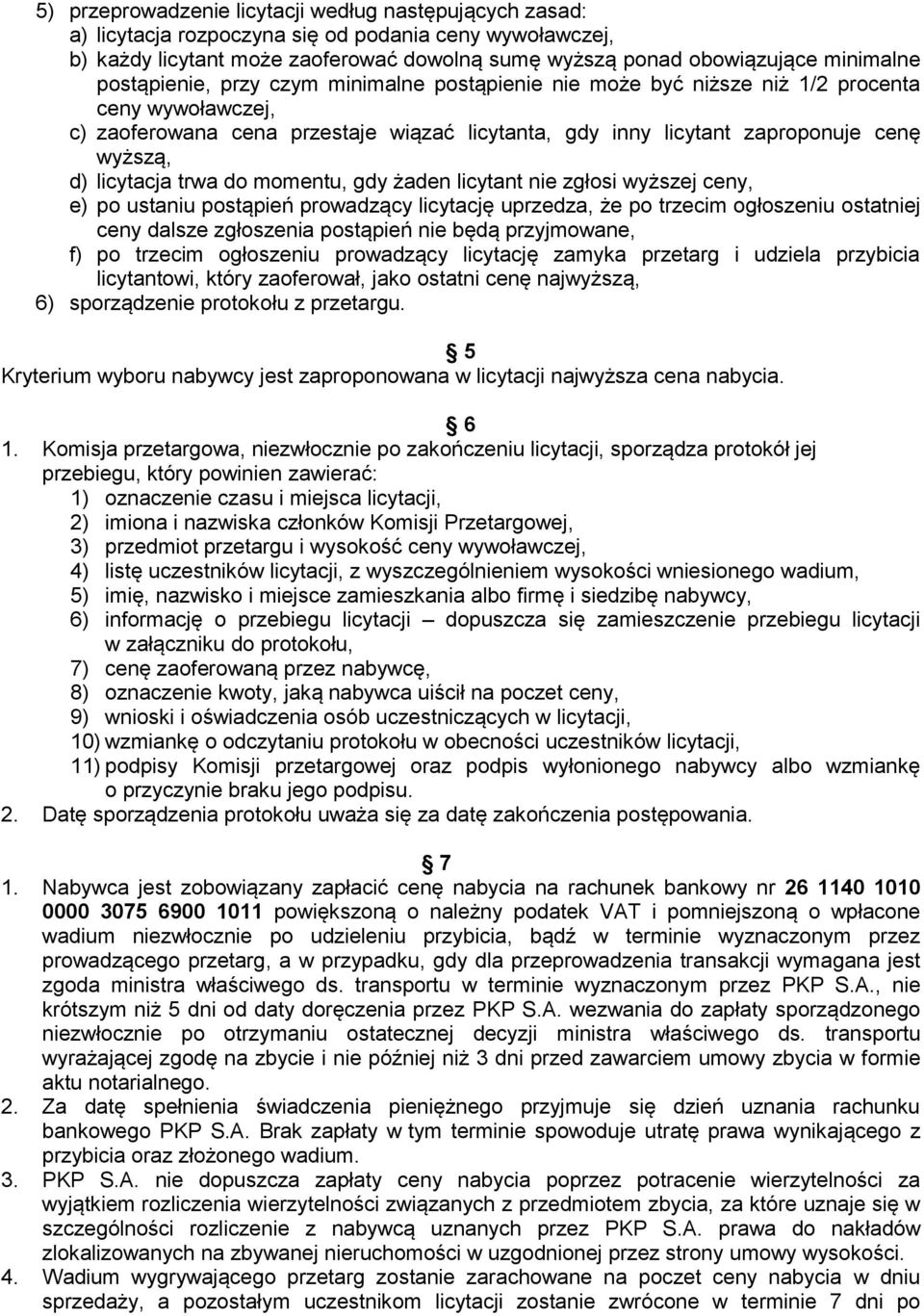 licytacja trwa do momentu, gdy żaden licytant nie zgłosi wyższej ceny, e) po ustaniu postąpień prowadzący licytację uprzedza, że po trzecim ogłoszeniu ostatniej ceny dalsze zgłoszenia postąpień nie