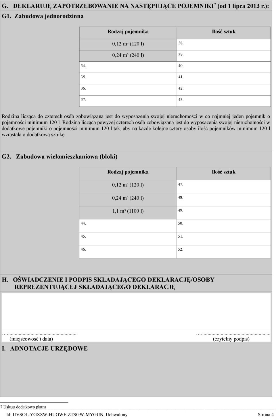 Rodzina licząca powyżej czterech osób zobowiązana jest do wyposażenia swojej nieruchomości w dodatkowe pojemniki o pojemności minimum 120 l tak, aby na każde kolejne cztery osoby ilość pojemników