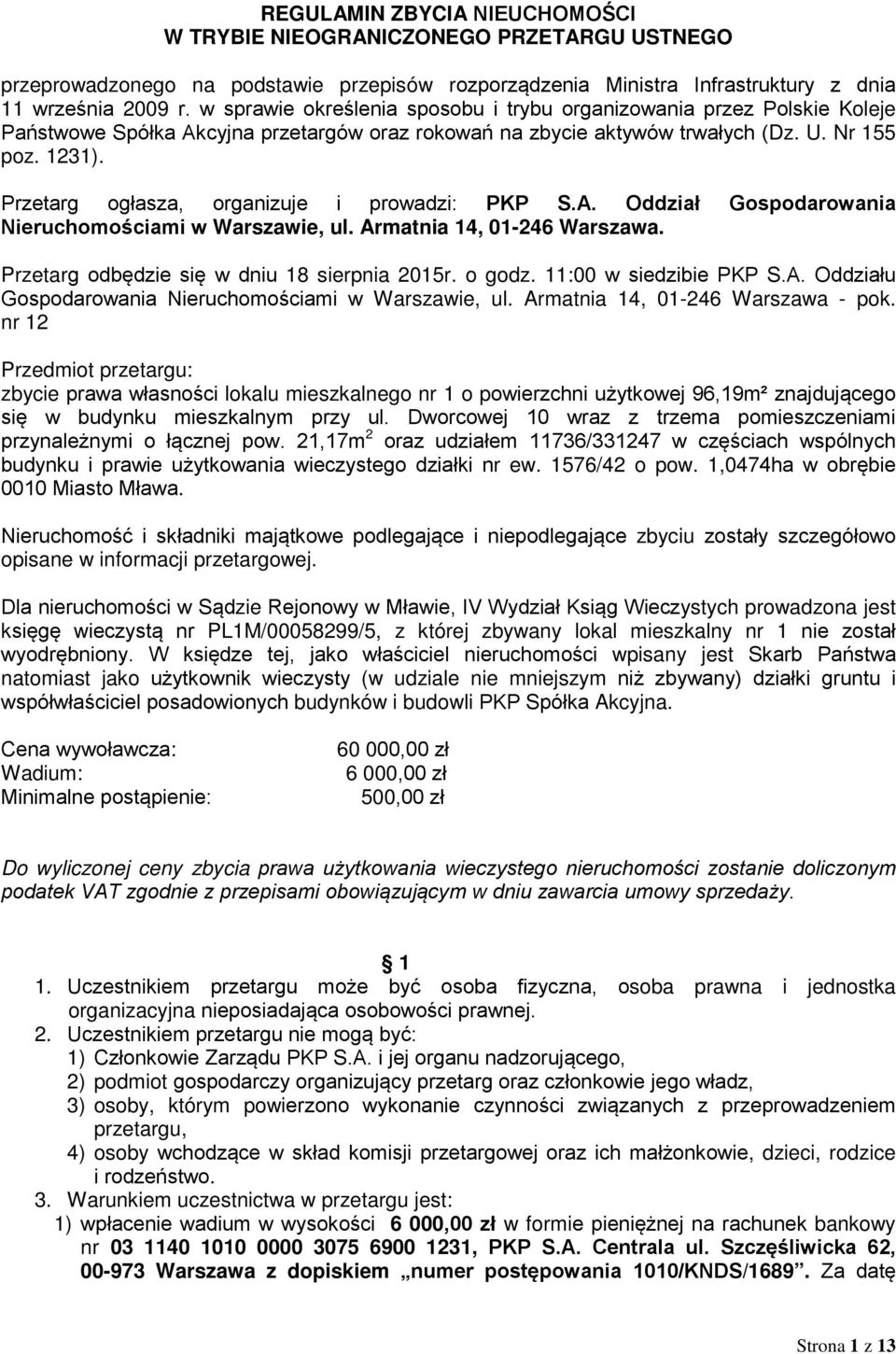 Przetarg ogłasza, organizuje i prowadzi: PKP S.A. Oddział Gospodarowania Nieruchomościami w Warszawie, ul. Armatnia 14, 01-246 Warszawa. Przetarg odbędzie się w dniu 18 sierpnia 2015r. o godz.