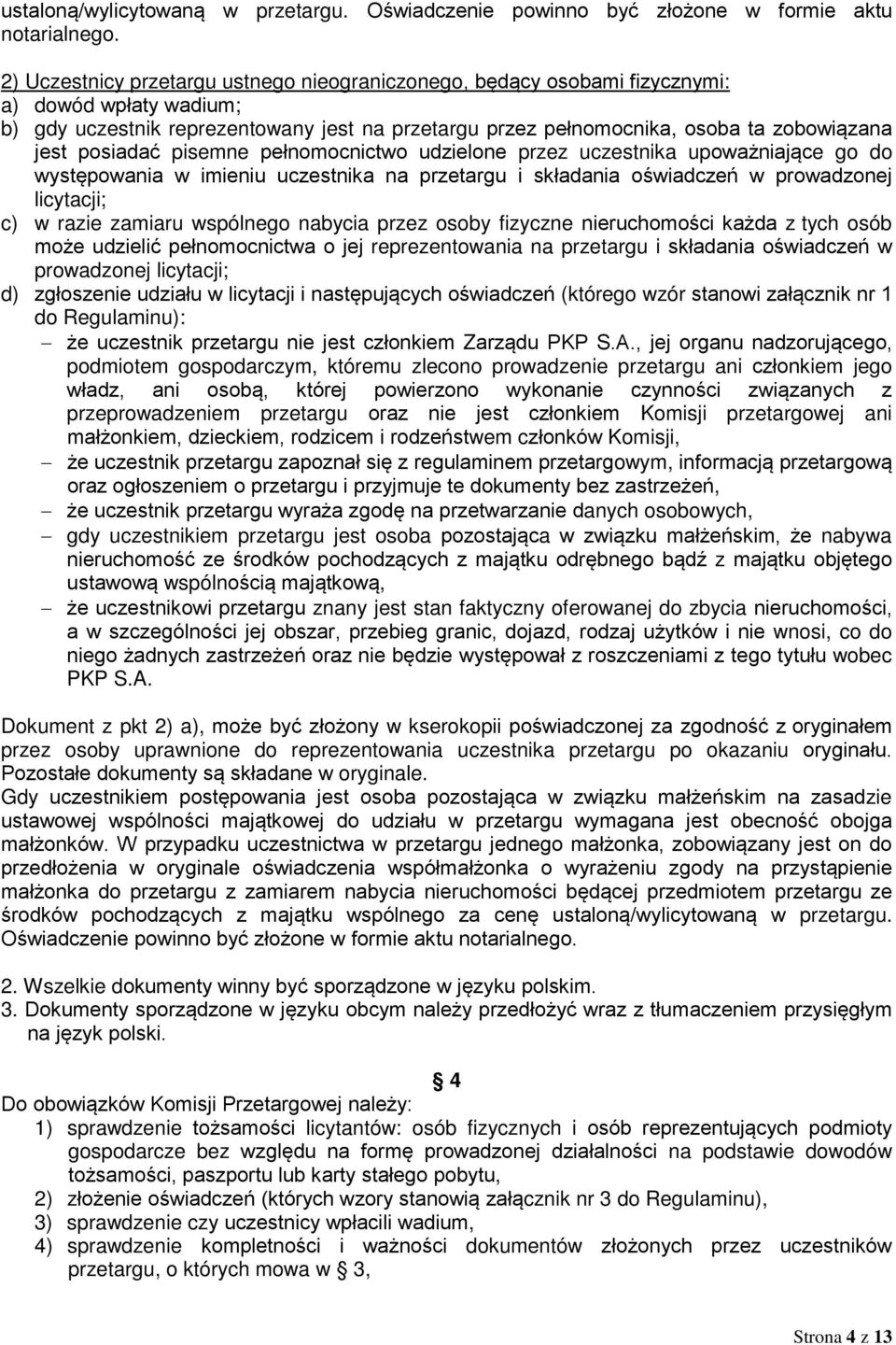 posiadać pisemne pełnomocnictwo udzielone przez uczestnika upoważniające go do występowania w imieniu uczestnika na przetargu i składania oświadczeń w prowadzonej licytacji; c) w razie zamiaru