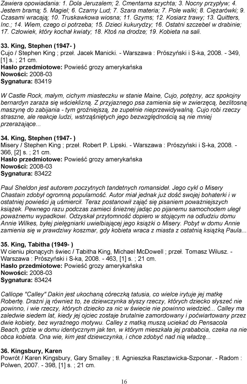 Ktoś na drodze; 19. Kobieta na sali. 33. King, Stephen (1947- ) Cujo / Stephen King ; przeł. Jacek Manicki. - Warszawa : Prószyński i S-ka, 2008. - 349, [1] s. ; 21 cm.