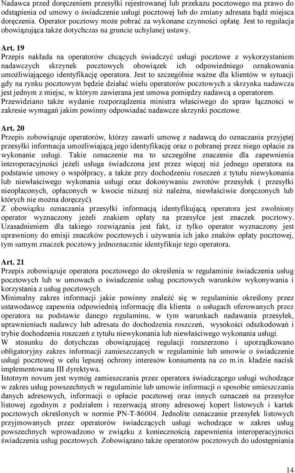 19 Przepis nakłada na operatorów chcących świadczyć usługi pocztowe z wykorzystaniem nadawczych skrzynek pocztowych obowiązek ich odpowiedniego oznakowania umożliwiającego identyfikację operatora.