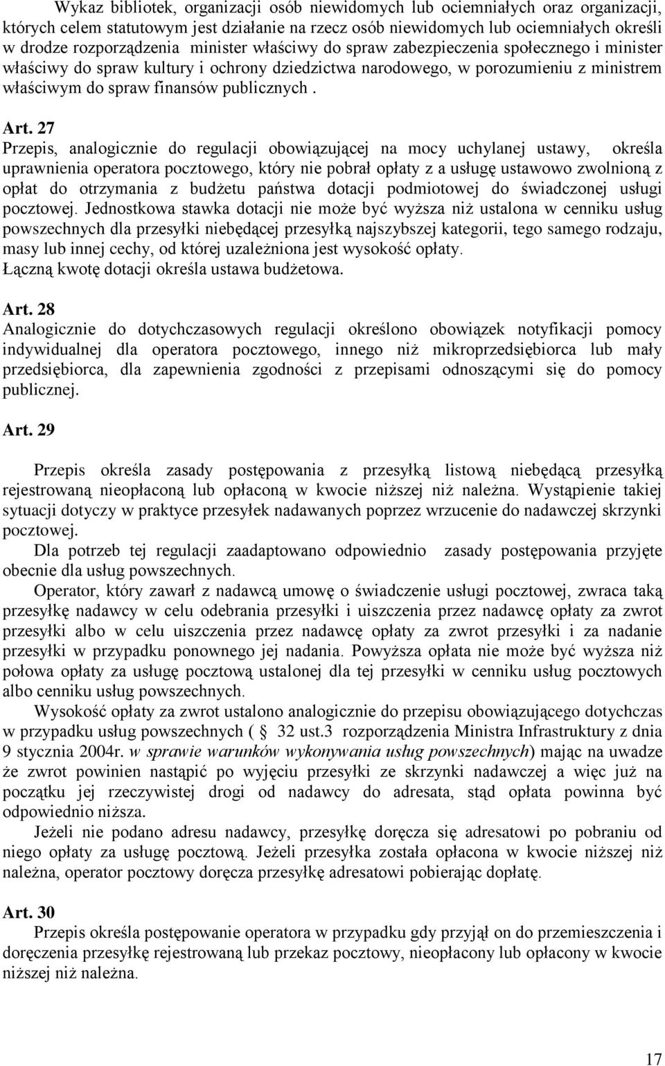 27 Przepis, analogicznie do regulacji obowiązującej na mocy uchylanej ustawy, określa uprawnienia operatora pocztowego, który nie pobrał opłaty z a usługę ustawowo zwolnioną z opłat do otrzymania z