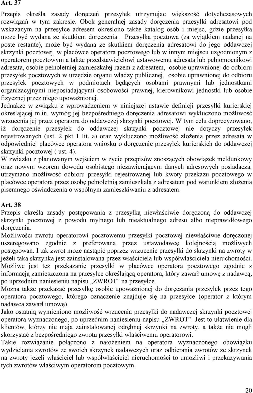 Przesyłka pocztowa (za wyjątkiem nadanej na poste restante), może być wydana ze skutkiem doręczenia adresatowi do jego oddawczej skrzynki pocztowej, w placówce operatora pocztowego lub w innym