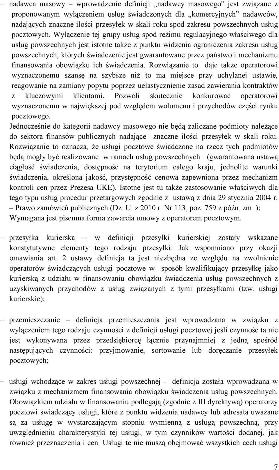 Wyłączenie tej grupy usług spod reżimu regulacyjnego właściwego dla usług powszechnych jest istotne także z punktu widzenia ograniczenia zakresu usług powszechnych, których świadczenie jest