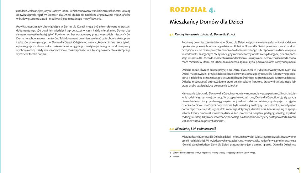 Przykładowe zasady obowiązujące w Domu dla Dzieci mogą być sformułowane w postaci dokumentu np.: Co powinien wiedzieć i wprowadzać w czyn każdy mieszkaniec Domu, aby się nam wszystkim lepiej żyło.