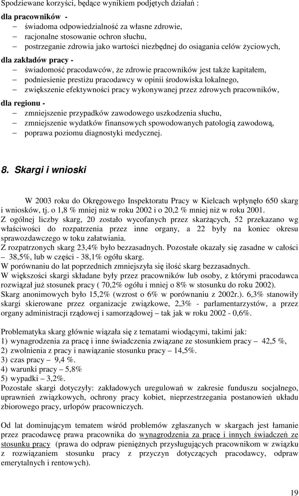 pracy wykonywanej przez zdrowych pracowników, dla regionu - zmniejszenie przypadków zawodowego uszkodzenia słuchu, zmniejszenie wydatków finansowych spowodowanych patologi zawodow, poprawa poziomu