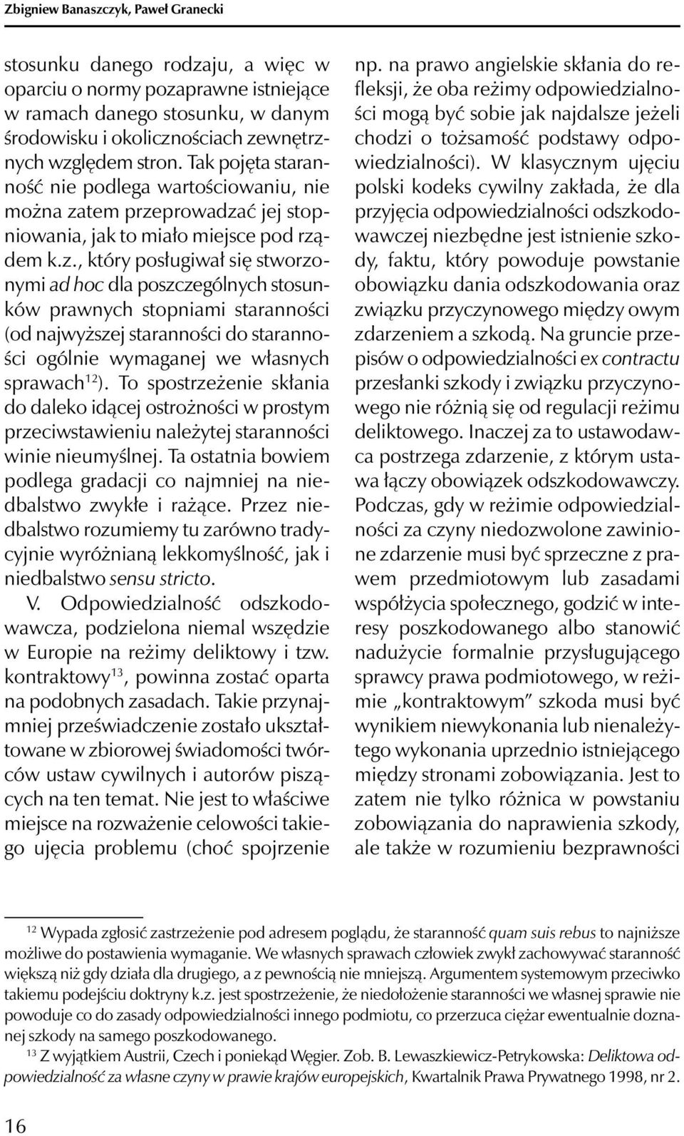 tem przeprowadzać jej stopniowania, jak to miało miejsce pod rządem k.z., który posługiwał się stworzonymi ad hoc dla poszczególnych stosunków prawnych stopniami staranności (od najwyższej staranności do staranności ogólnie wymaganej we własnych sprawach 12 ).