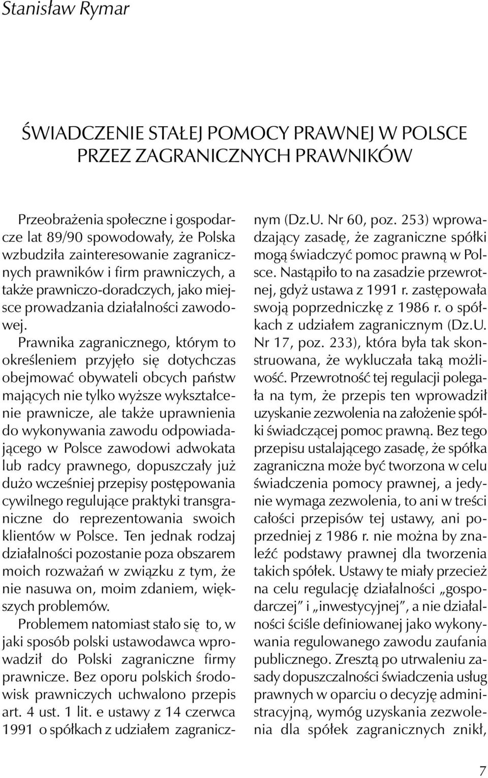 Prawnika zagranicznego, którym to określeniem przyjęło się dotychczas obejmować obywateli obcych państw mających nie tylko wyższe wykształcenie prawnicze, ale także uprawnienia do wykonywania zawodu