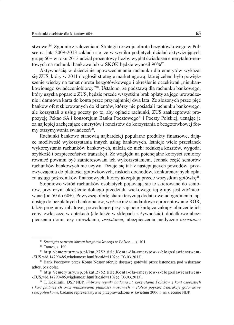 wypłat świadczeń emerytalno-rentowych na rachunki bankowe lub w SKOK będzie wynosił 90% 17. Aktywnością w dziedzinie upowszechniania rachunku dla emerytów wykazał się ZUS, który w 2011 r.