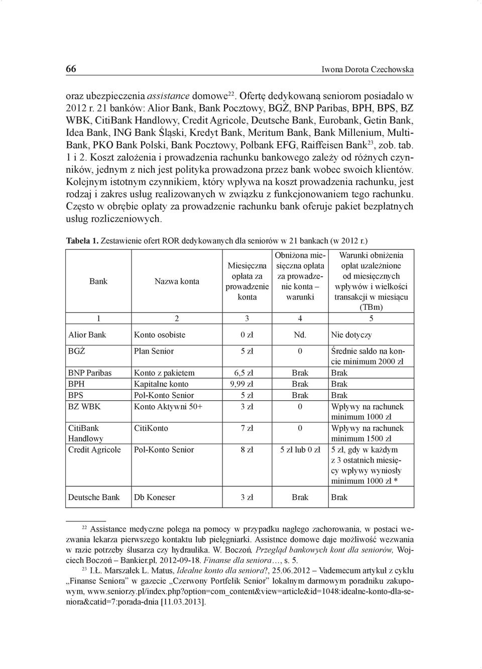 Bank, Bank Millenium, Multi- Bank, PKO Bank Polski, Bank Pocztowy, Polbank EFG, Raiffeisen Bank 23, zob. tab. 1 i 2.