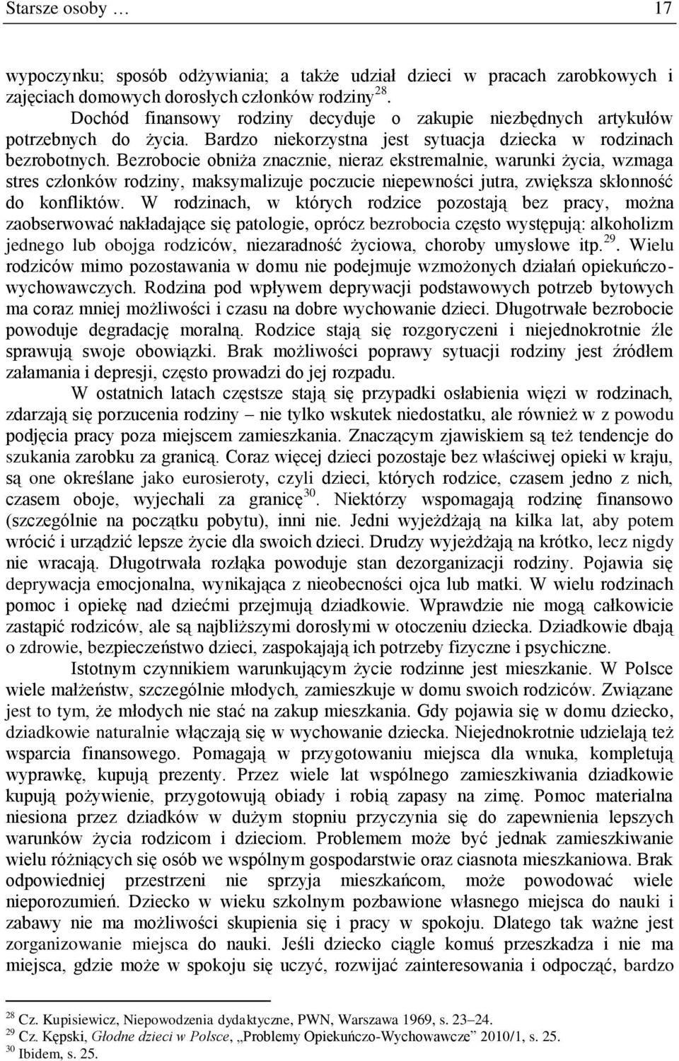 Bezrobocie obniża znacznie, nieraz ekstremalnie, warunki życia, wzmaga stres członków rodziny, maksymalizuje poczucie niepewności jutra, zwiększa skłonność do konfliktów.