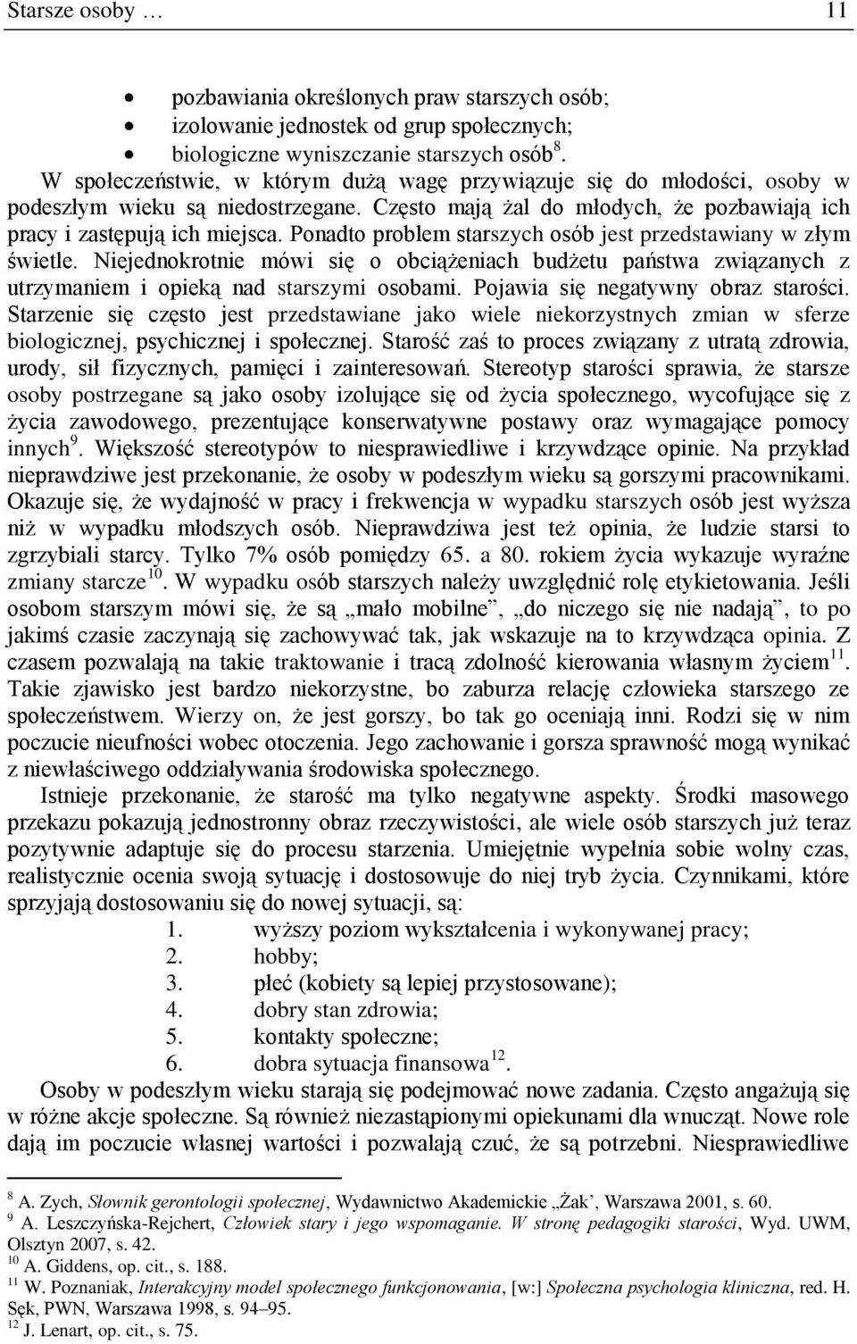 Ponadto problem starszych osób jest przedstawiany w złym świetle. Niejednokrotnie mówi się o obciążeniach budżetu państwa związanych z utrzymaniem i opieką nad starszymi osobami.