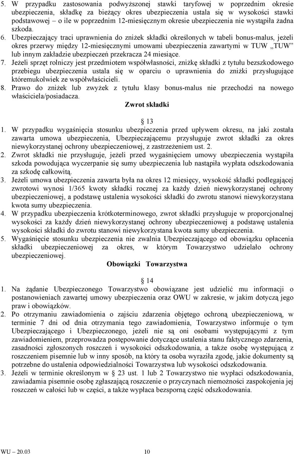 Ubezpieczający traci uprawnienia do zniżek składki określonych w tabeli bonus-malus, jeżeli okres przerwy między 12-miesięcznymi umowami ubezpieczenia zawartymi w TUW TUW lub innym zakładzie