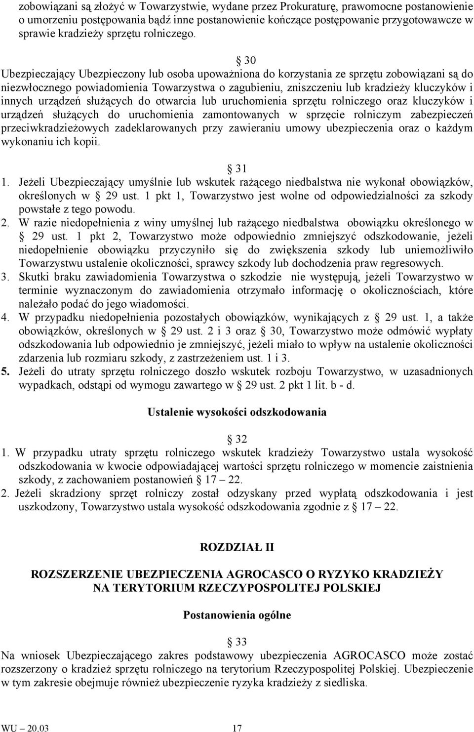 30 Ubezpieczający Ubezpieczony lub osoba upoważniona do korzystania ze sprzętu zobowiązani są do niezwłocznego powiadomienia Towarzystwa o zagubieniu, zniszczeniu lub kradzieży kluczyków i innych