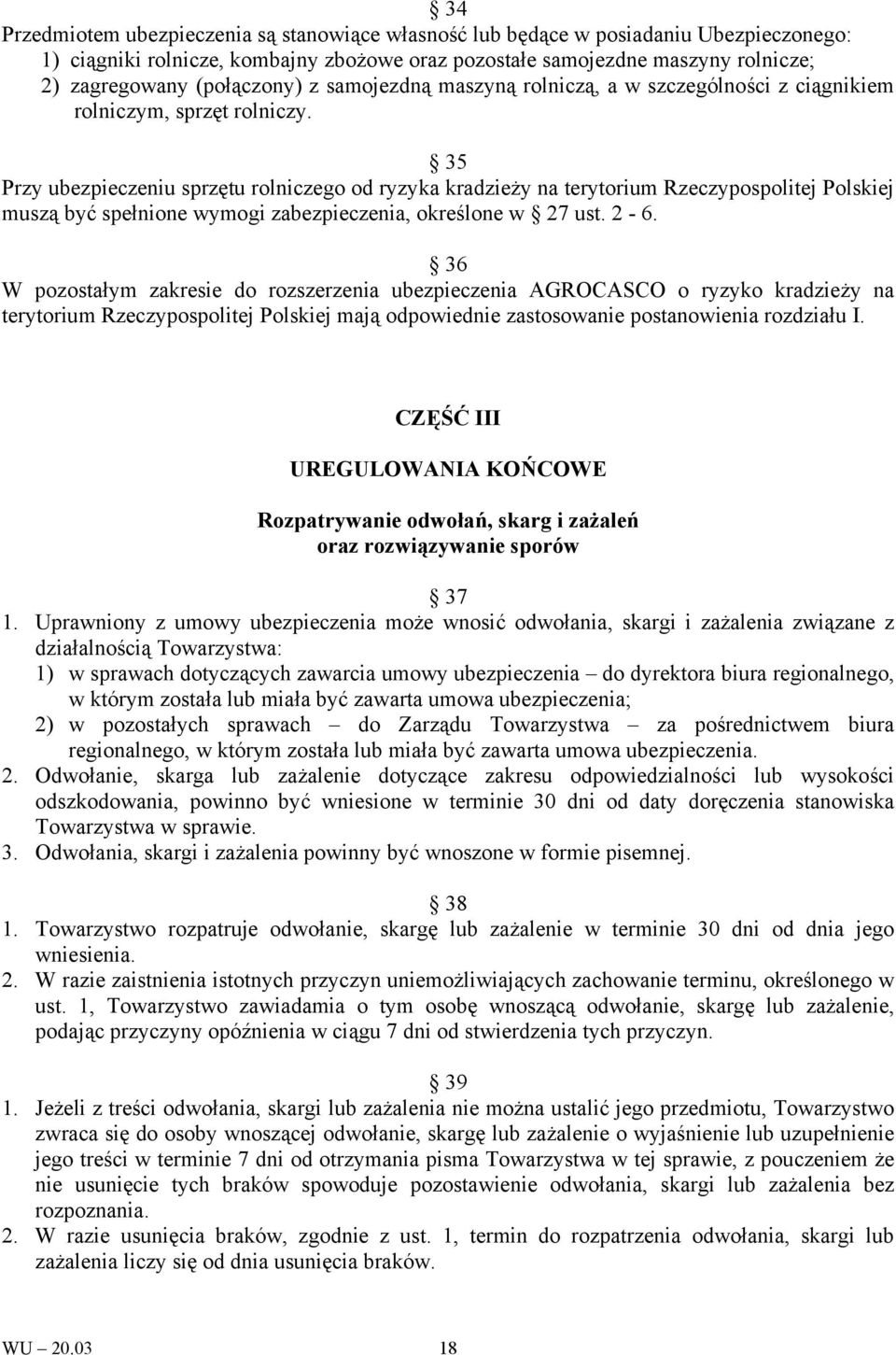 35 Przy ubezpieczeniu sprzętu rolniczego od ryzyka kradzieży na terytorium Rzeczypospolitej Polskiej muszą być spełnione wymogi zabezpieczenia, określone w 27 ust. 2-6.