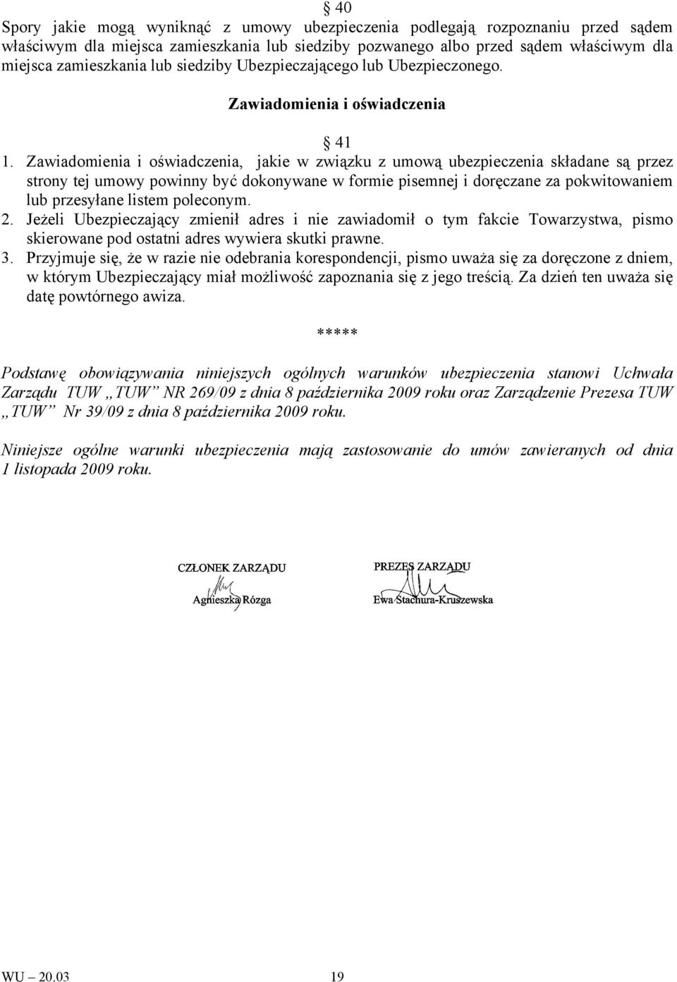 Zawiadomienia i oświadczenia, jakie w związku z umową ubezpieczenia składane są przez strony tej umowy powinny być dokonywane w formie pisemnej i doręczane za pokwitowaniem lub przesyłane listem