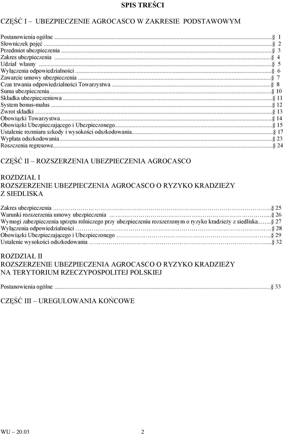 .. 12 Zwrot składki... 13 Obowiązki Towarzystwa... 14 Obowiązki Ubezpieczającego i Ubezpieczonego... 15 Ustalenie rozmiaru szkody i wysokości odszkodowania... 17 Wypłata odszkodowania.