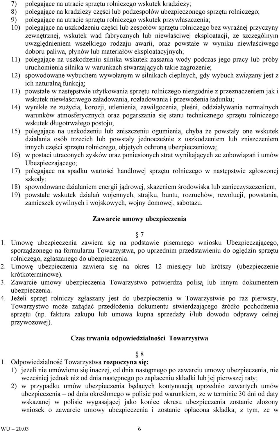 uwzględnieniem wszelkiego rodzaju awarii, oraz powstałe w wyniku niewłaściwego doboru paliwa, płynów lub materiałów eksploatacyjnych; 11) polegające na uszkodzeniu silnika wskutek zassania wody