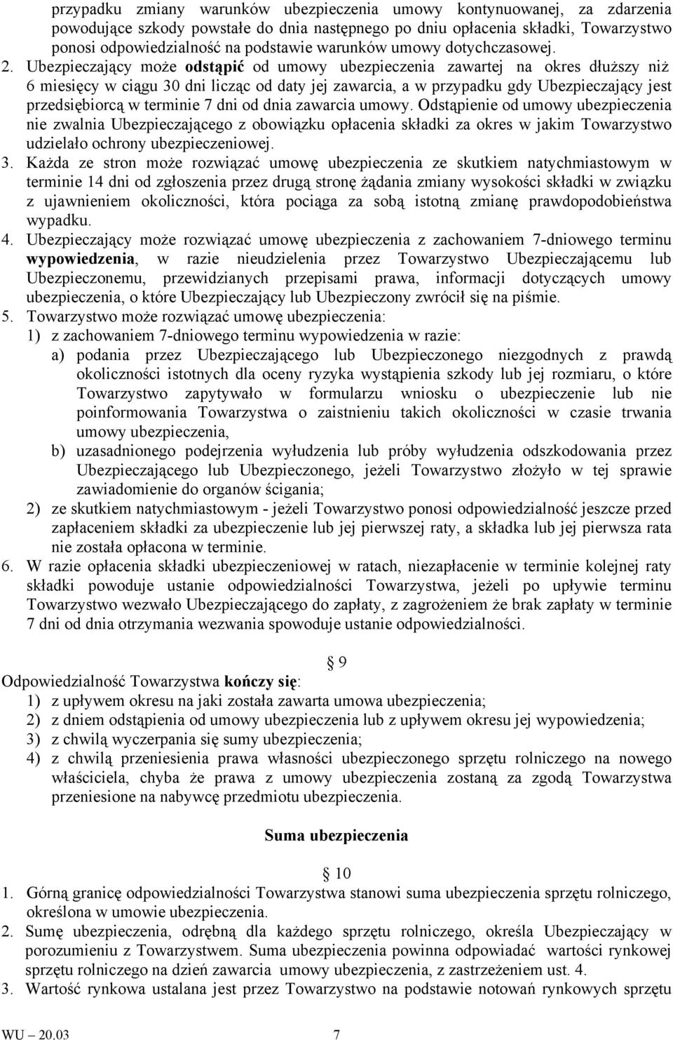 Ubezpieczający może odstąpić od umowy ubezpieczenia zawartej na okres dłuższy niż 6 miesięcy w ciągu 30 dni licząc od daty jej zawarcia, a w przypadku gdy Ubezpieczający jest przedsiębiorcą w