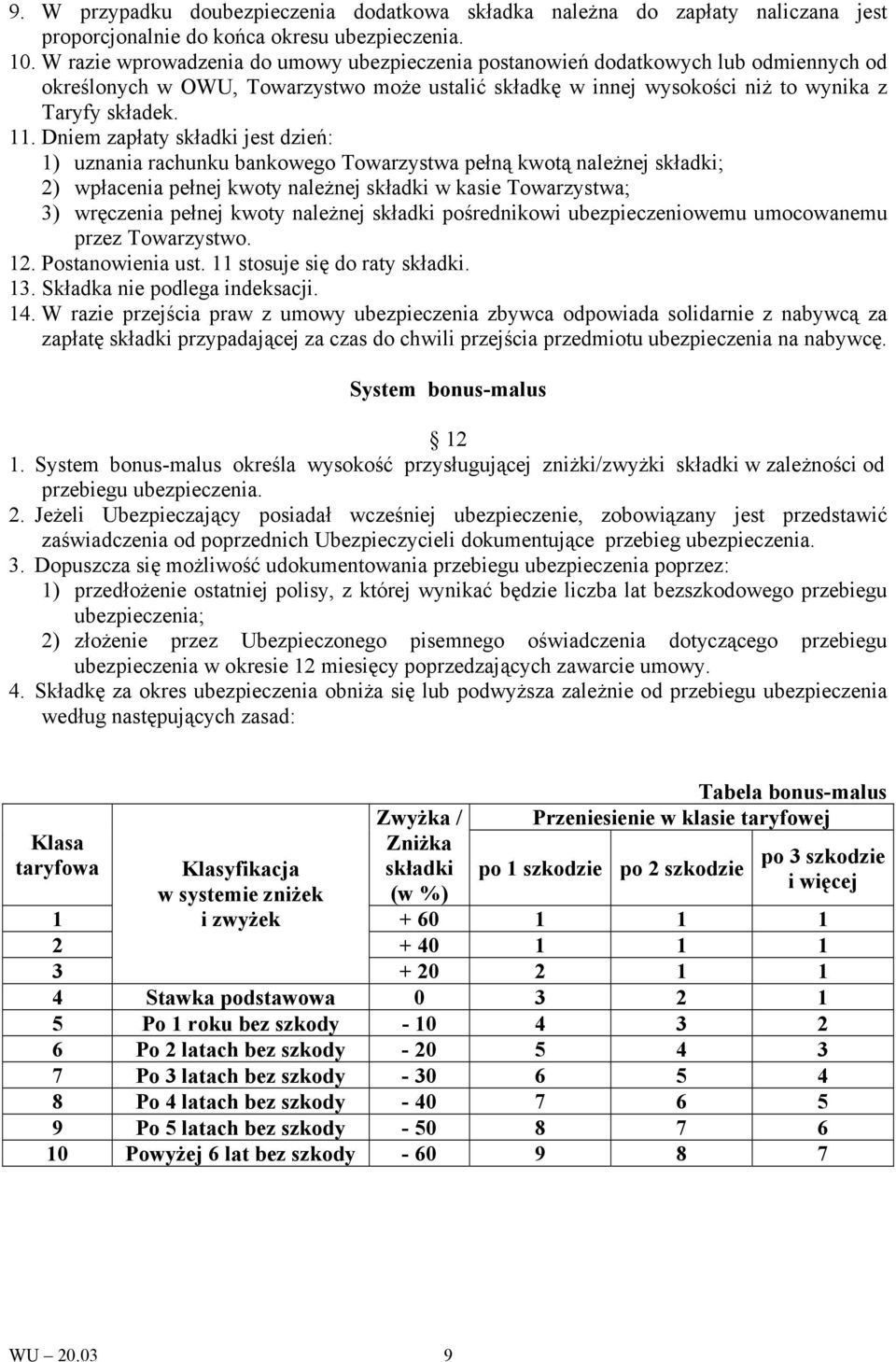 Dniem zapłaty składki jest dzień: 1) uznania rachunku bankowego Towarzystwa pełną kwotą należnej składki; 2) wpłacenia pełnej kwoty należnej składki w kasie Towarzystwa; 3) wręczenia pełnej kwoty