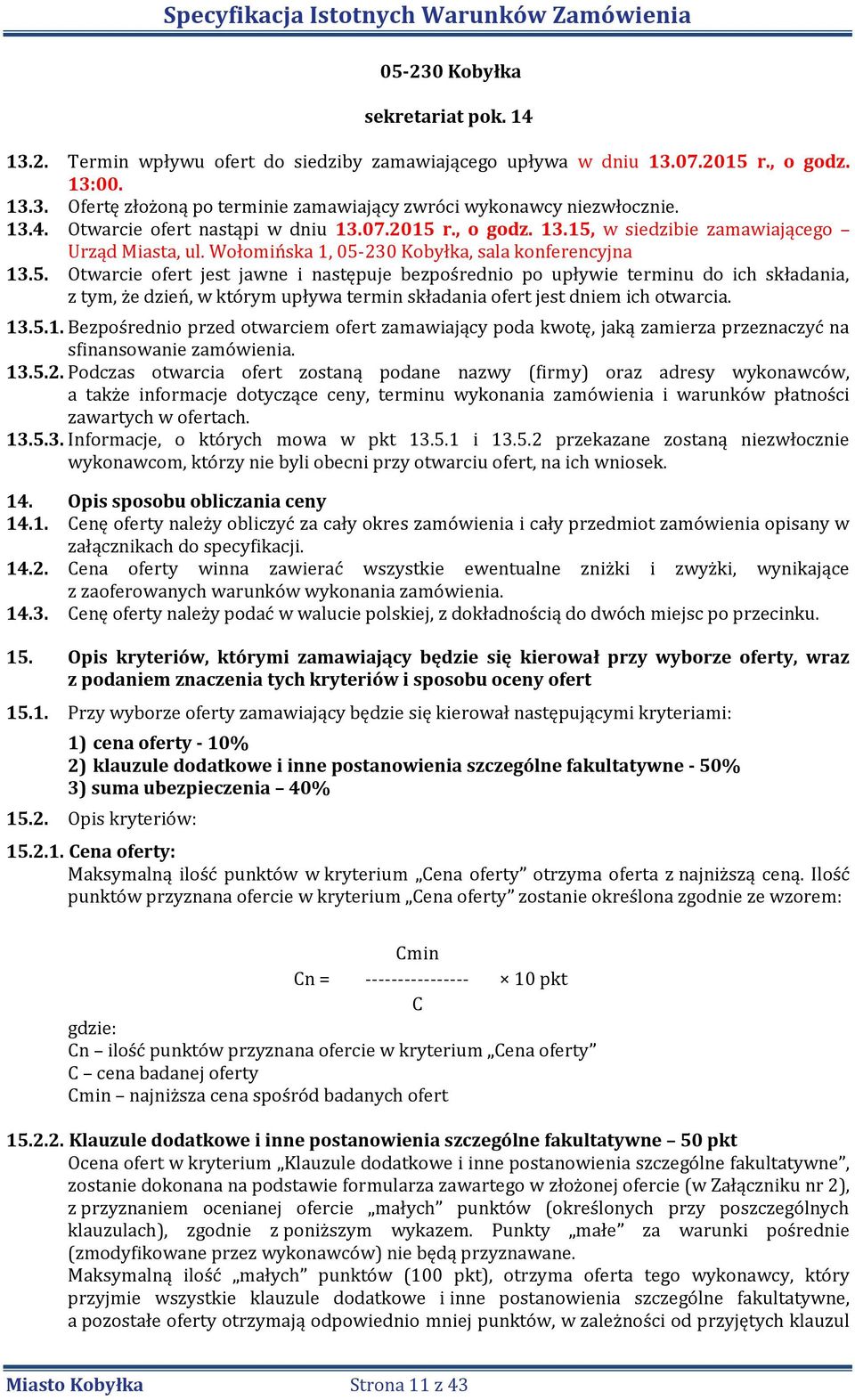 r., o godz. 13.15, w siedzibie zamawiającego Urząd Miasta, ul. Wołomińska 1, 05-230 Kobyłka, sala konferencyjna 13.5. Otwarcie ofert jest jawne i następuje bezpośrednio po upływie terminu do ich składania, z tym, że dzień, w którym upływa termin składania ofert jest dniem ich otwarcia.