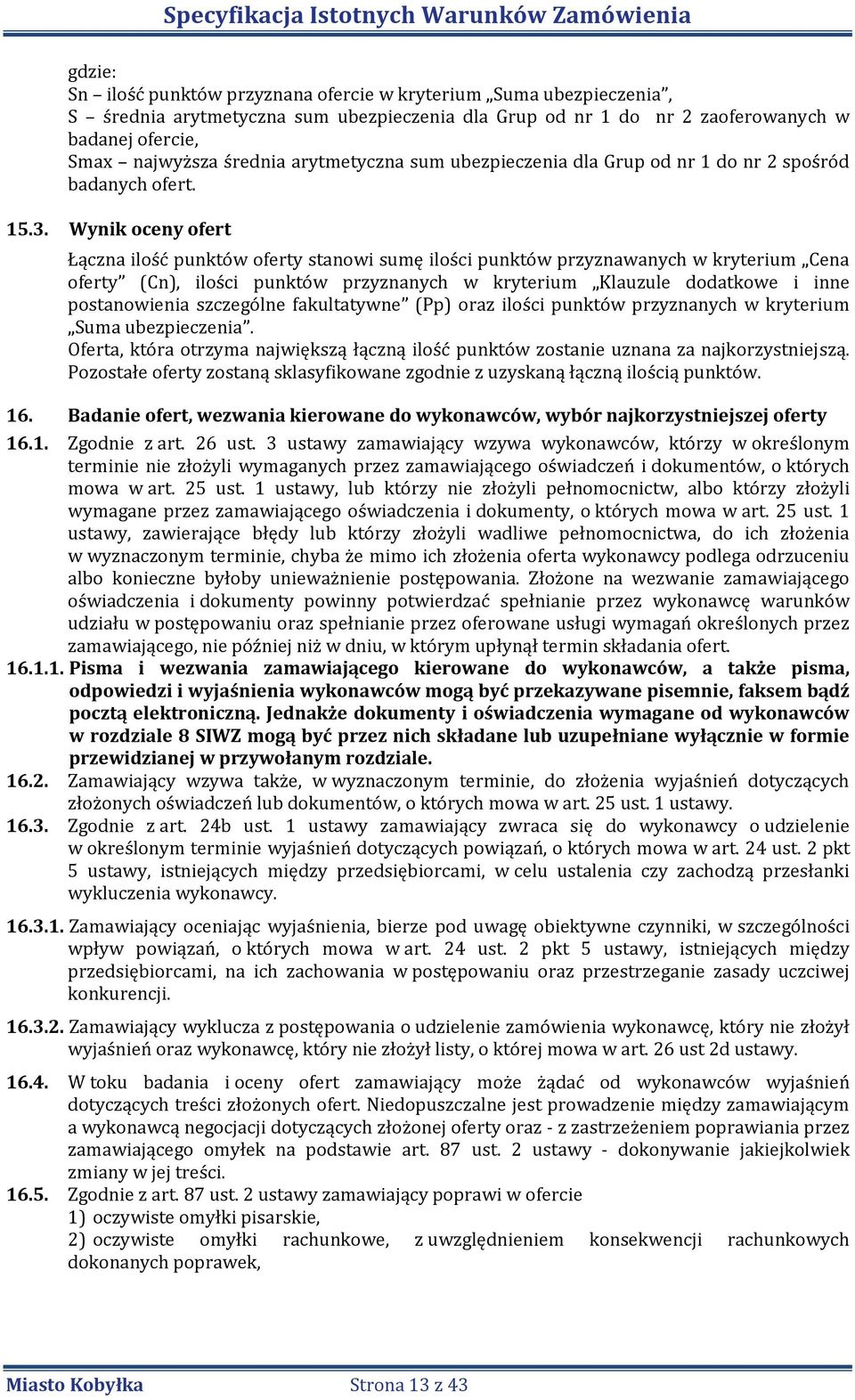 Wynik oceny ofert Łączna ilość punktów oferty stanowi sumę ilości punktów przyznawanych w kryterium Cena oferty (Cn), ilości punktów przyznanych w kryterium Klauzule dodatkowe i inne postanowienia