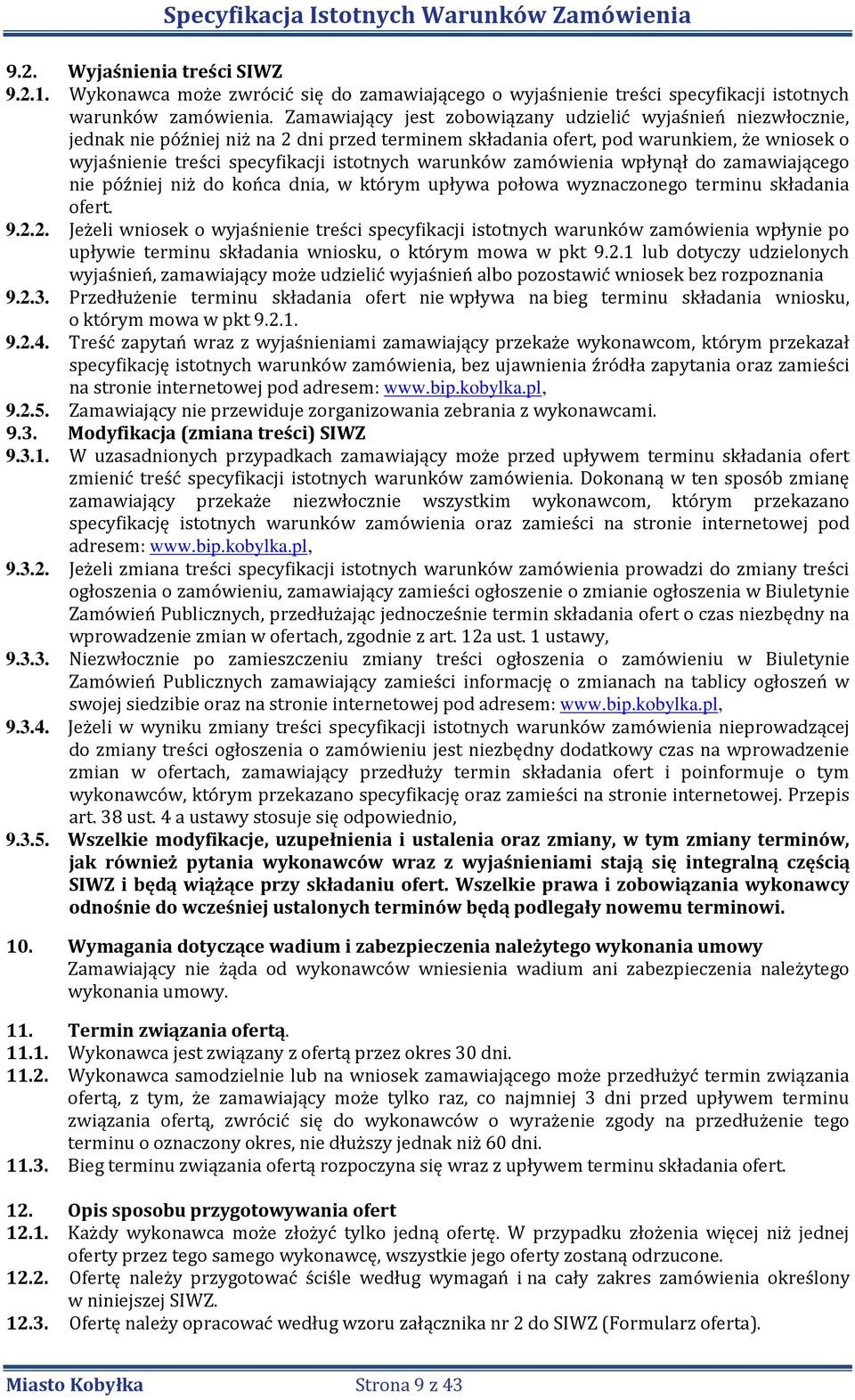 warunków zamówienia wpłynął do zamawiającego nie później niż do końca dnia, w którym upływa połowa wyznaczonego terminu składania ofert. 9.2.