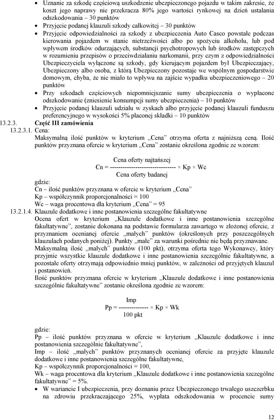 lub pod wpływem środków odurzających, substancji psychotropowych lub środków zastępczych w rozumieniu przepisów o przeciwdziałaniu narkomanii, przy czym z odpowiedzialności Ubezpieczyciela wyłączone