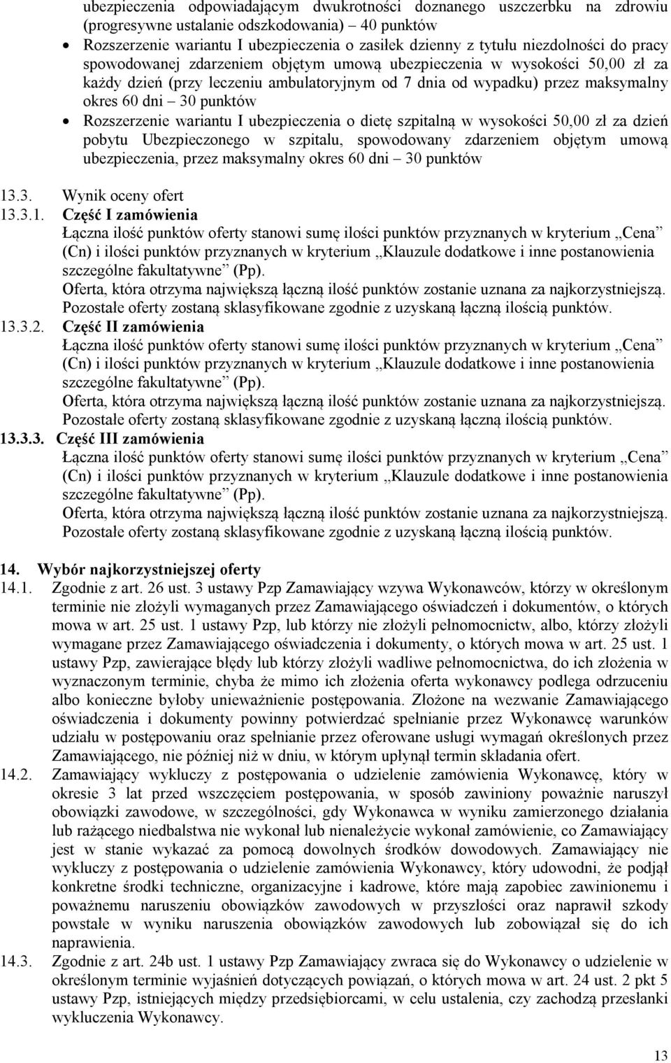 punktów Rozszerzenie wariantu I ubezpieczenia o dietę szpitalną w wysokości 50,00 zł za dzień pobytu Ubezpieczonego w szpitalu, spowodowany zdarzeniem objętym umową ubezpieczenia, przez maksymalny