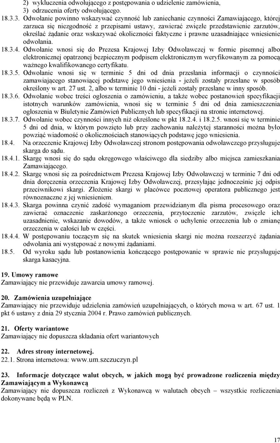 3. Odwołanie powinno wskazywać czynność lub zaniechanie czynności Zamawiającego, której zarzuca się niezgodność z przepisami ustawy, zawierać zwięzłe przedstawienie zarzutów, określać żądanie oraz