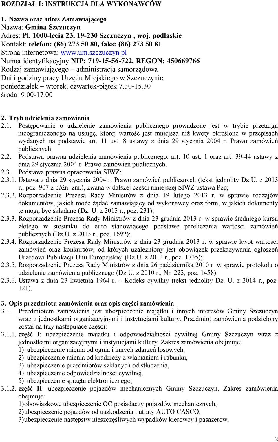 pl Numer identyfikacyjny NIP: 719-15-56-722, REGON: 450669766 Rodzaj zamawiającego administracja samorządowa Dni i godziny pracy Urzędu Miejskiego w Szczuczynie: poniedziałek wtorek;