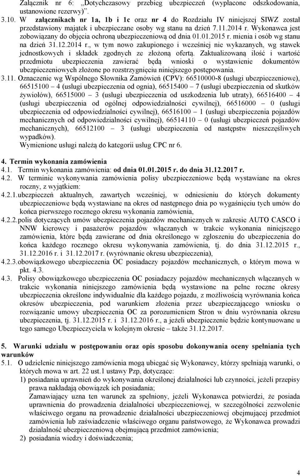 Wykonawca jest zobowiązany do objęcia ochroną ubezpieczeniową od dnia 01.01.2015 r. mienia i osób wg stanu na dzień 31.12.2014 r.