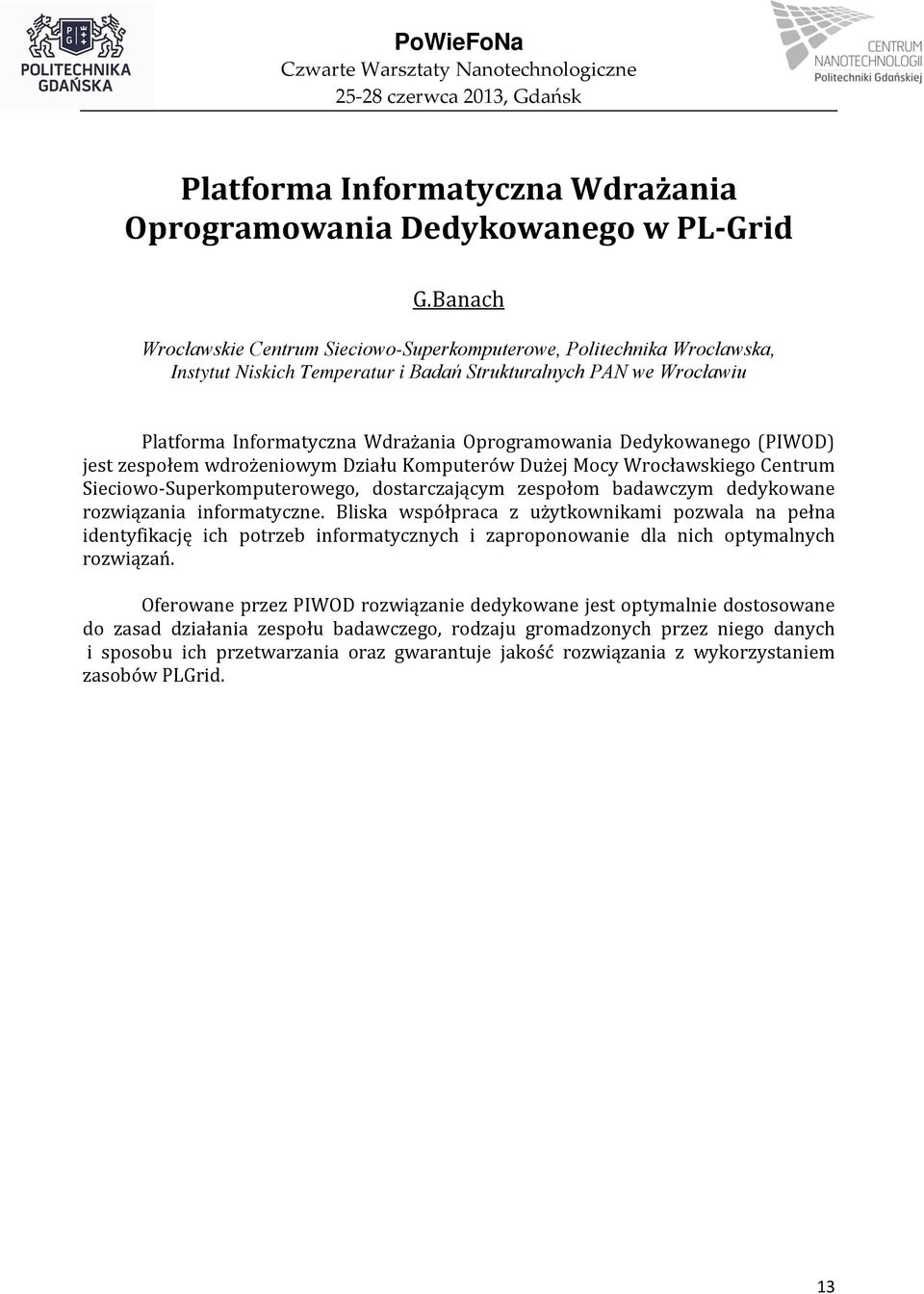 Dedykowanego (PIWOD) jest zespołem wdrożeniowym Działu Komputerów Dużej Mocy Wrocławskiego Centrum Sieciowo-Superkomputerowego, dostarczającym zespołom badawczym dedykowane rozwiązania informatyczne.