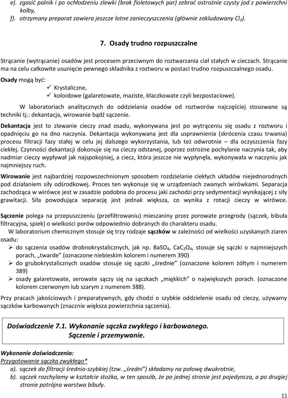 Osady trudno rozpuszczalne Strącanie (wytrącanie) osadów jest procesem przeciwnym do roztwarzania ciał stałych w cieczach.