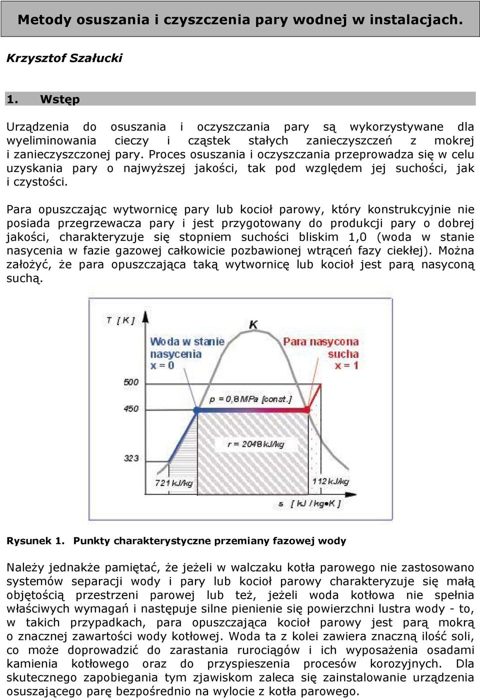 Proces osuszania i oczyszczania przeprowadza się w celu uzyskania pary o najwyższej jakości, tak pod względem jej suchości, jak i czystości.