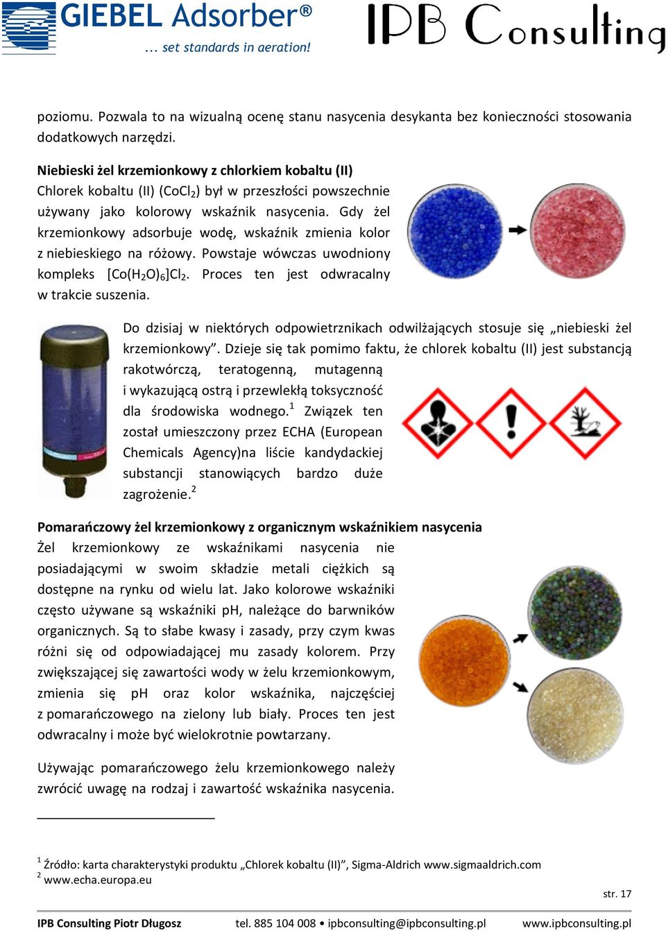 Gdy żel krzemionkowy adsorbuje wodę, wskaźnik zmienia kolor z niebieskiego na różowy. Powstaje wówczas uwodniony kompleks [Co(H 2 O) 6 ]Cl 2. Proces ten jest odwracalny w trakcie suszenia.